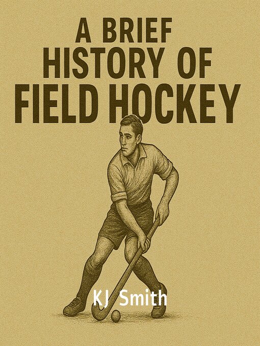 Title details for A Brief History of Field Hockey by KJ Smith - Available